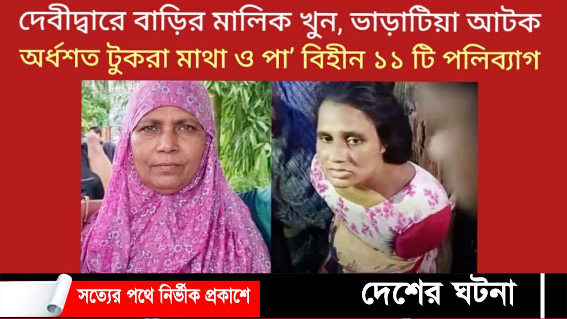 দেবীদ্বারে বাড়ির মালিক খুন, ভাড়াটিয়া আটক: অর্ধশত টুকরা করে মাথা ও পা’ বিহীন ১১ টি পলিব্যাগ